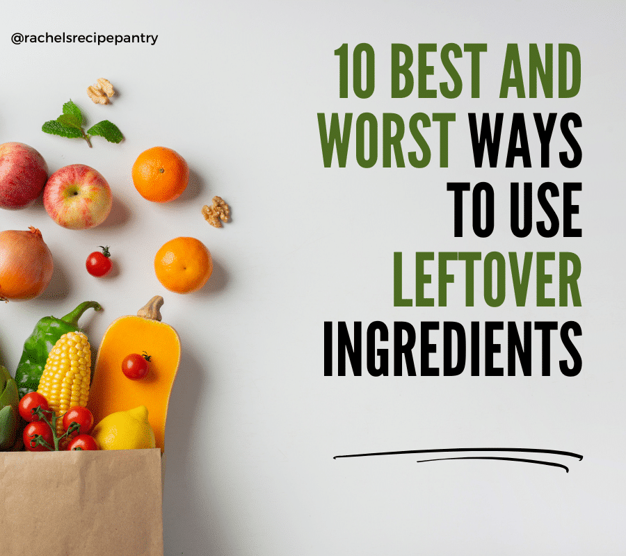 10 Best and Worst Ways to Use Leftover Ingredients - Rachel's Recipe Pantry